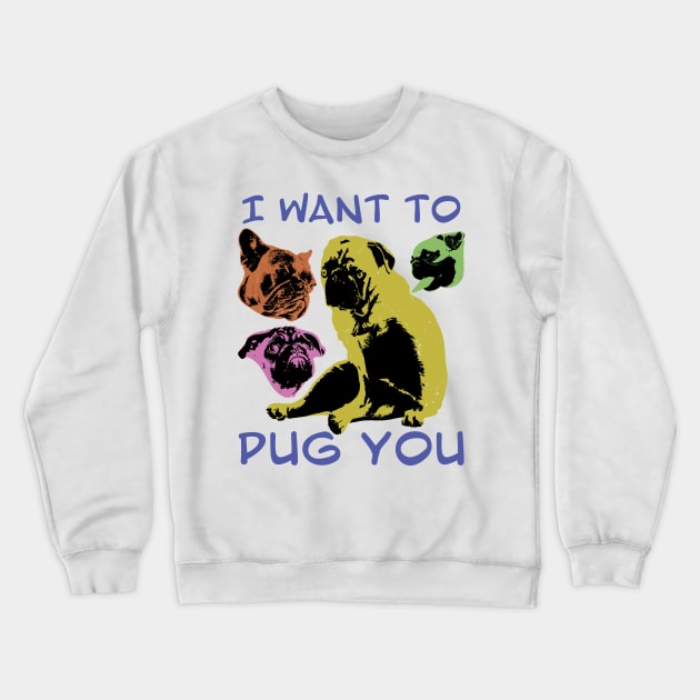 I Want to PUG You Crewneck Sweatshirt by pelagio